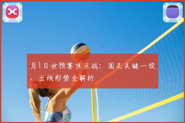 月1日世预赛焦点战:国足关键一役,出线形势全解析