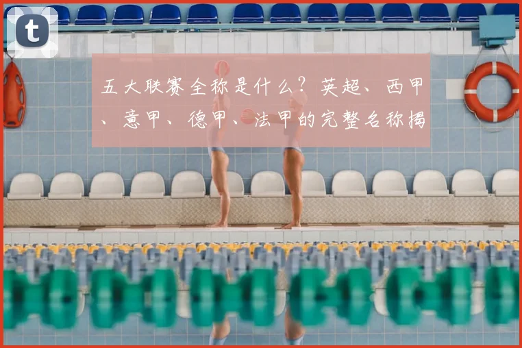 五大联赛全称是什么？英超、西甲、意甲、德甲、法甲的完整名称揭秘