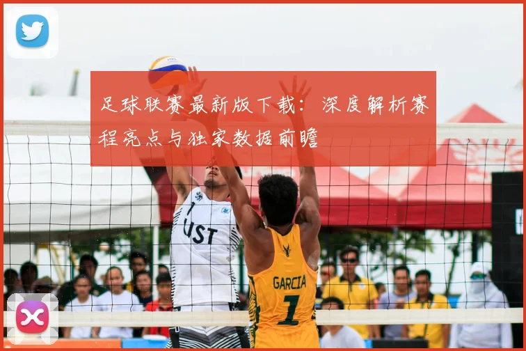 足球联赛最新版下载:深度解析赛程亮点与独家数据前瞻